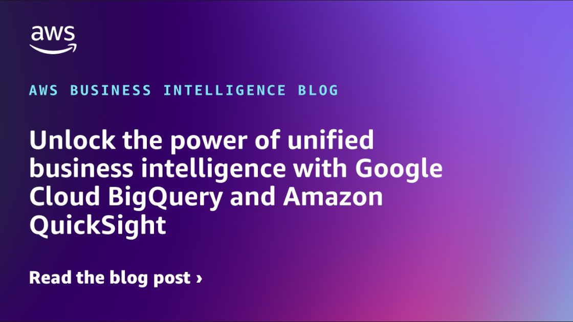 利用 Google Cloud BigQuery 和 Amazon QuickSight 解锁统一商